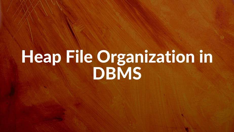 Heap File Organization in DBMS Advantages of Heap File Organization