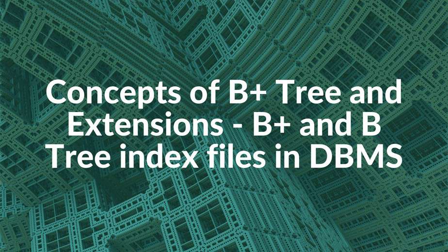 B+ Tree in DBMS Searching in B+ Tree Inserting in B+ Tree Delete