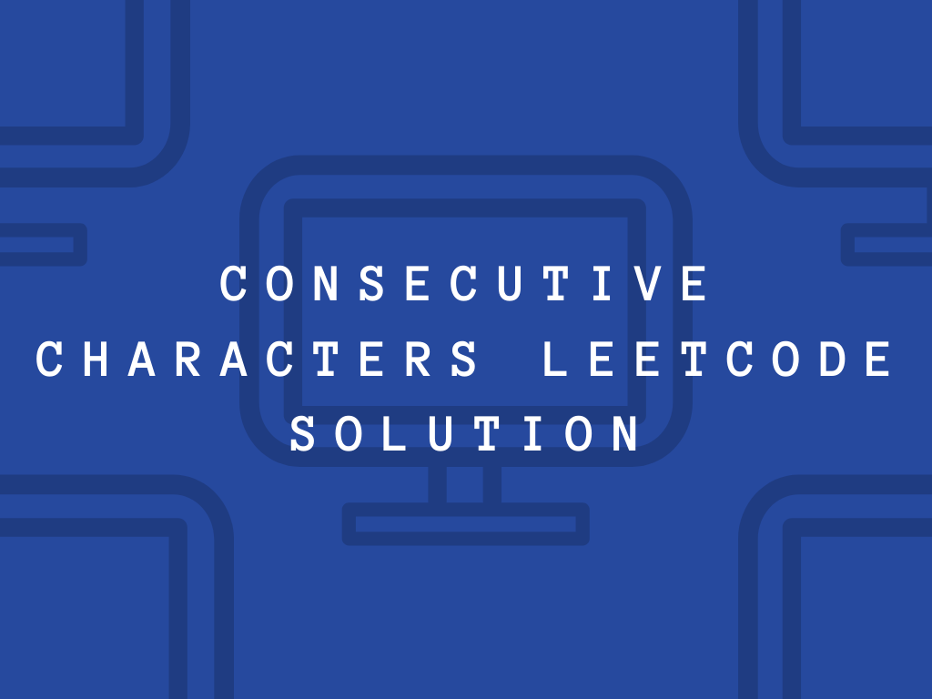 Consecutive Characters LeetCode Solution