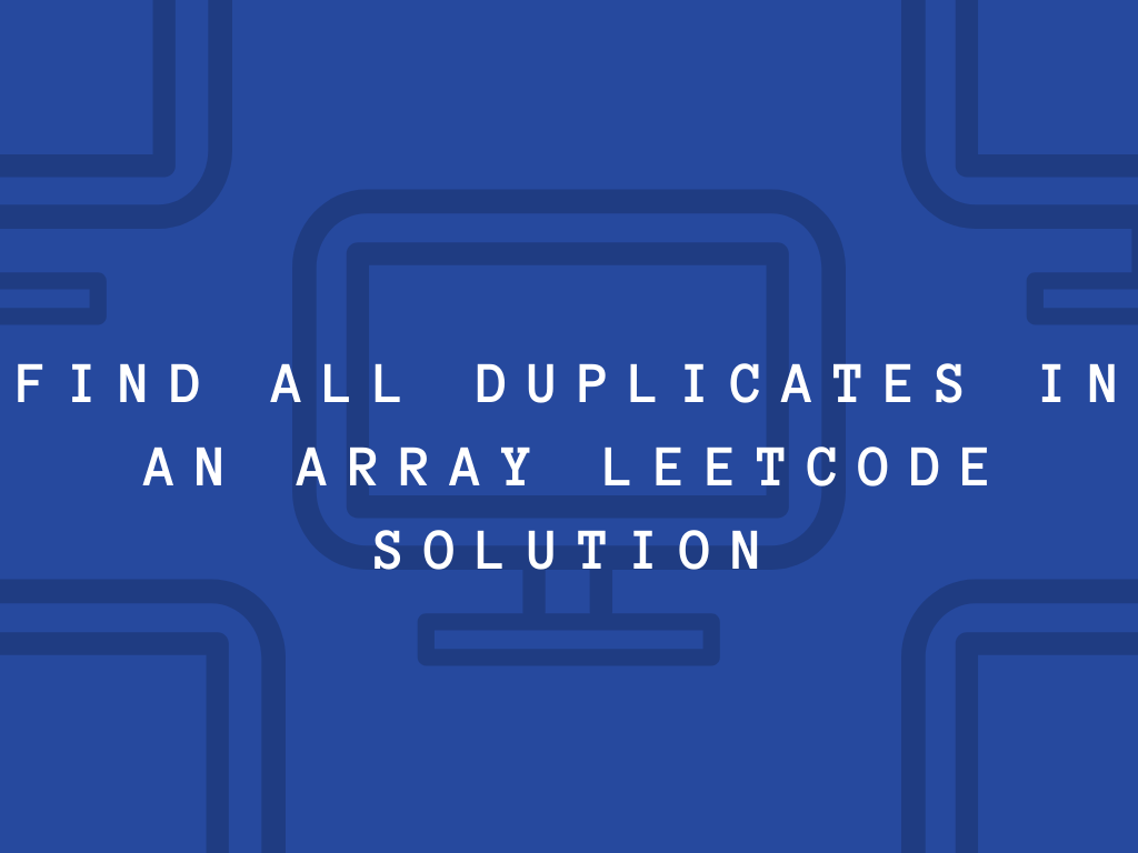 Find All Duplicates in an Array LeetCode Solution